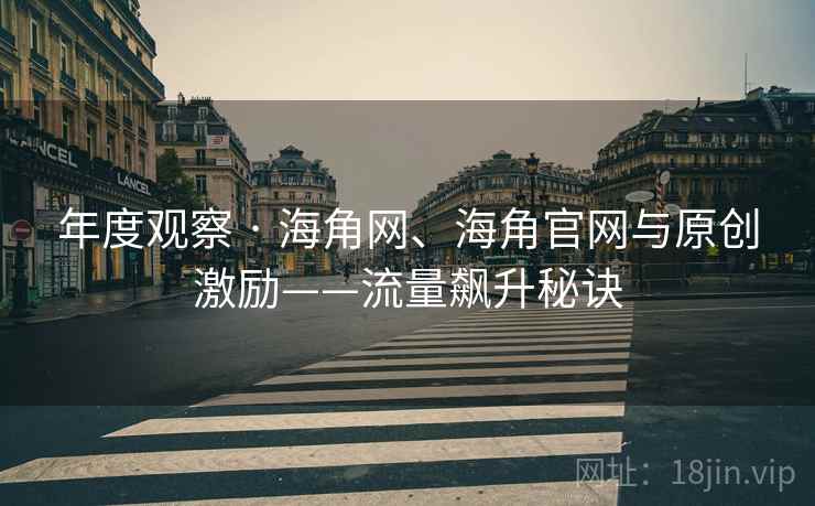 年度观察 · 海角网、海角官网与原创激励——流量飙升秘诀  第2张