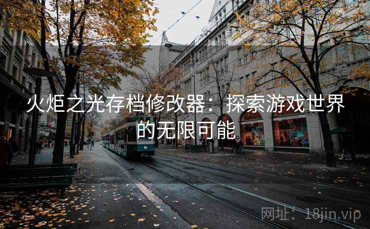 火炬之光存档修改器：探索游戏世界的无限可能