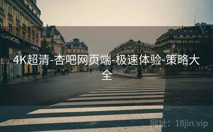 4K超清-杏吧网页端-极速体验-策略大全