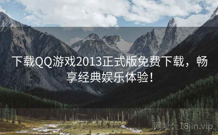 下载QQ游戏2013正式版免费下载，畅享经典娱乐体验！