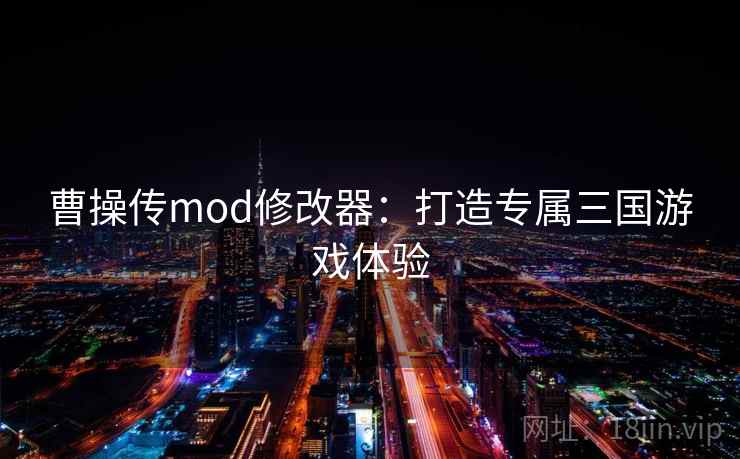 曹操传mod修改器：打造专属三国游戏体验