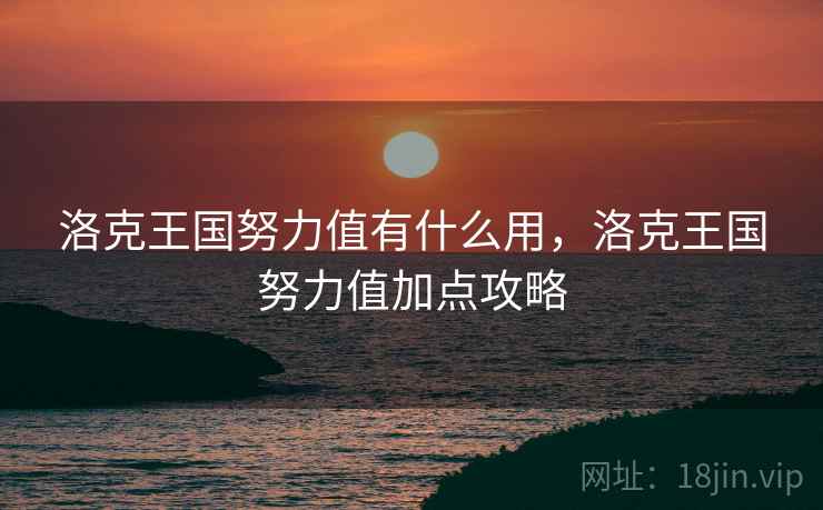 洛克王国努力值有什么用，洛克王国努力值加点攻略