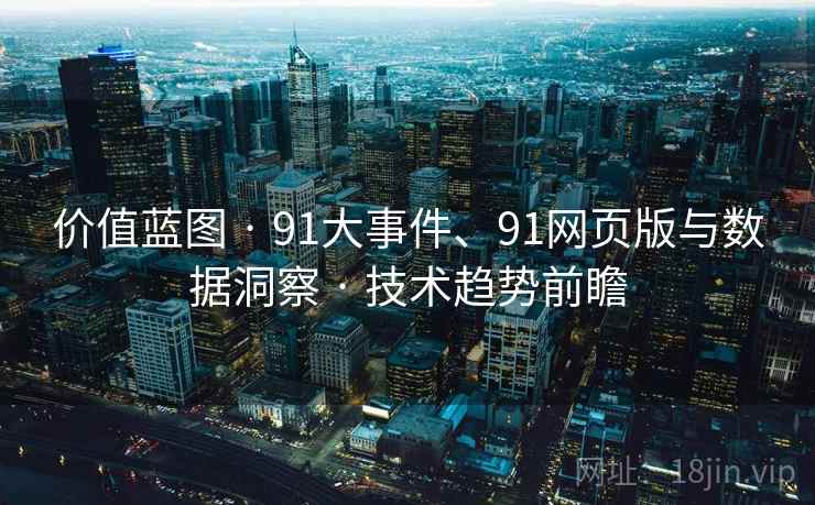 价值蓝图 · 91大事件、91网页版与数据洞察 · 技术趋势前瞻