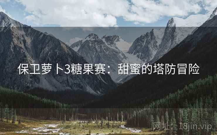 保卫萝卜3糖果赛：甜蜜的塔防冒险