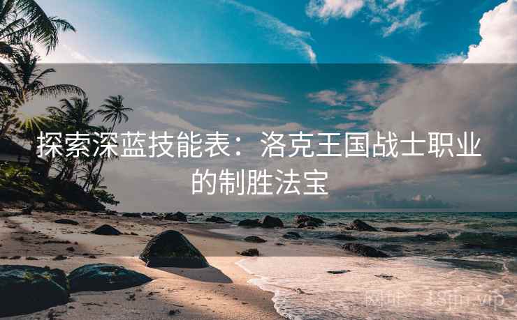 探索深蓝技能表：洛克王国战士职业的制胜法宝